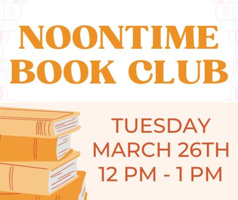 An orange-colored image that says "Noontime Book Club: Tuesday, March 26th from 12 PM to 1 PM."