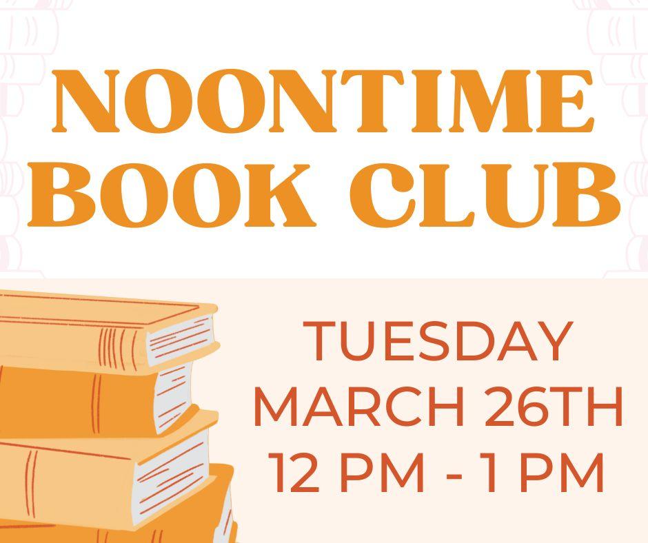 An orange-colored image that says "Noontime Book Club: Tuesday, March 26th from 12 PM to 1 PM."